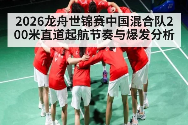 2026龙舟世锦赛中国混合队200米直道起航节奏与爆发分析（kaiyun）